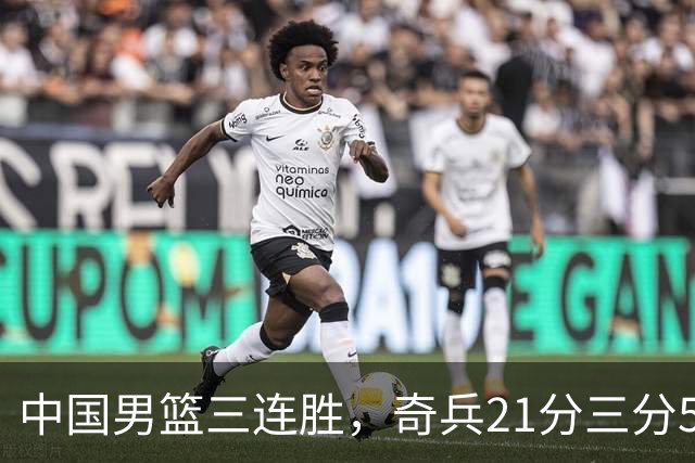 中国男篮三连胜，奇兵21分三分5中5，贺希宁25分6助攻